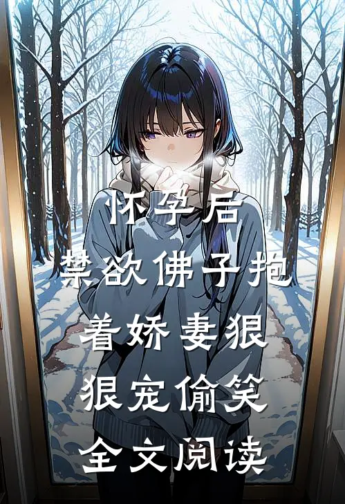怀孕后,禁欲佛子抱着娇妻狠狠宠[偷笑]全文阅读