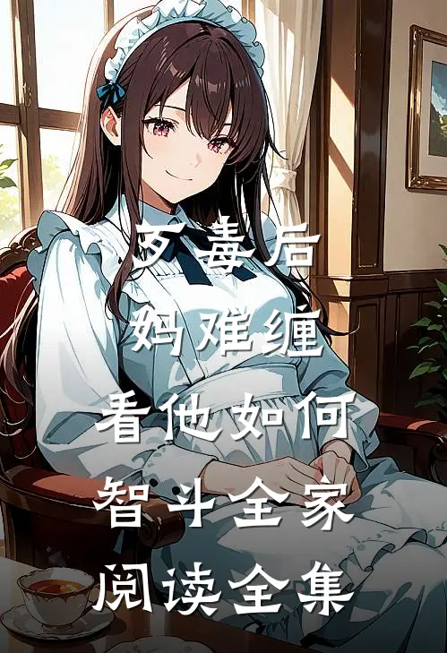 歹毒后妈难缠，看他如何智斗全家阅读全集