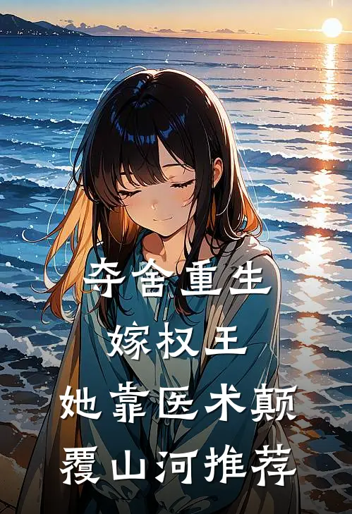 夺舍重生嫁权王，她靠医术颠覆山河推荐