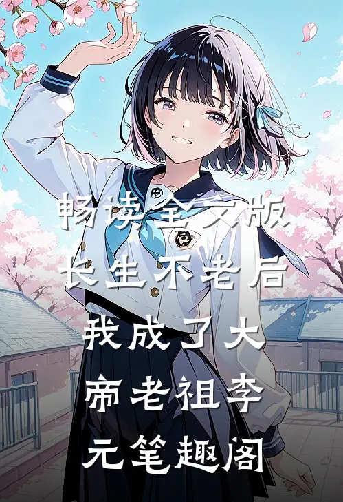 畅读全文版长生不老后,我成了大帝老祖李元笔趣阁