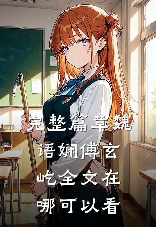 完整篇章魏语娴傅玄屹全文在哪可以看