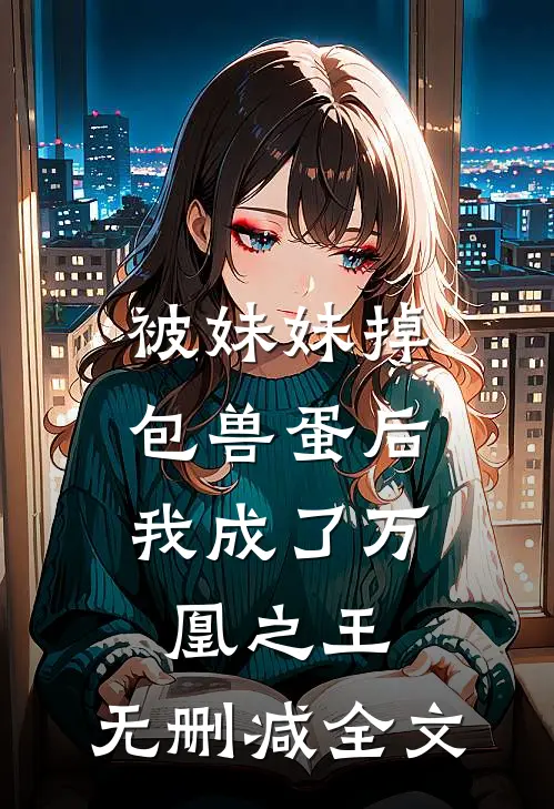 被妹妹掉包兽蛋后,我成了万凰之王.无删减全文免费阅读
