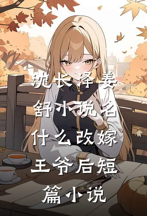 沈长泽姜舒小说名什么改嫁王爷后短篇小说