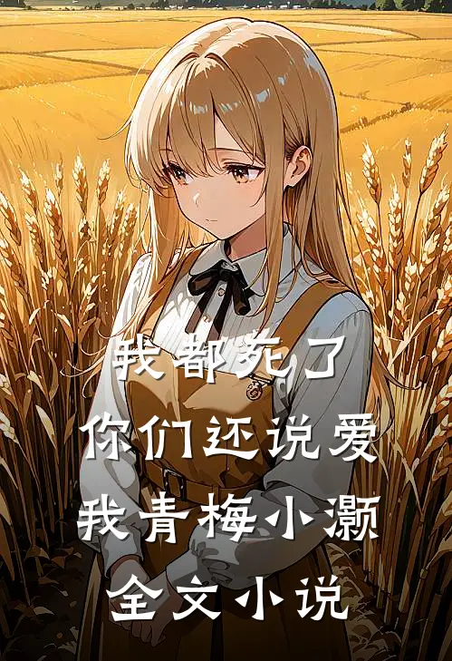 我都死了,你们还说爱我青梅小灏全文