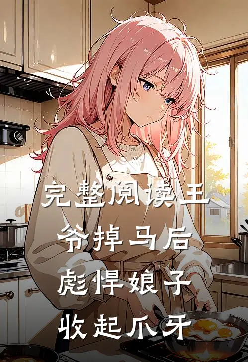 完整阅读王爷掉马后，彪悍娘子收起爪牙