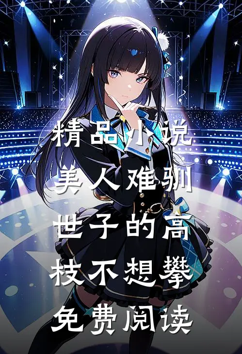 精品小说美人难驯:世子的高枝不想攀免费阅读