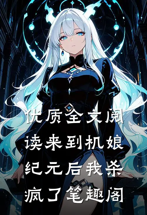 优质全文阅读来到机娘纪元后我杀疯了笔趣阁