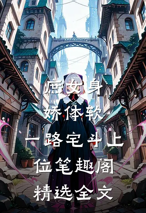 庶女身娇体软,一路宅斗上位笔趣阁精选全文