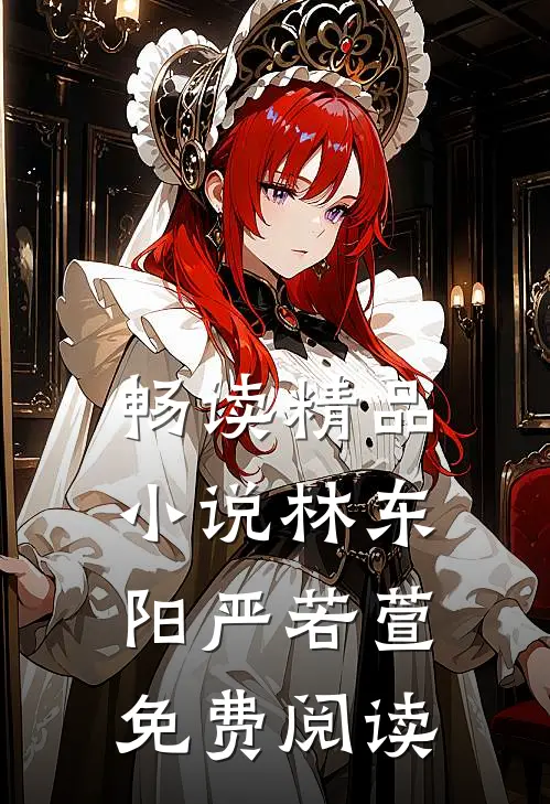 畅读精品小说林东阳严若萱免费阅读