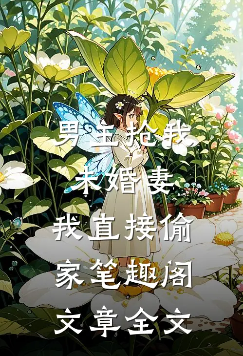 男主抢我未婚妻,我直接偷家笔趣阁文章全文