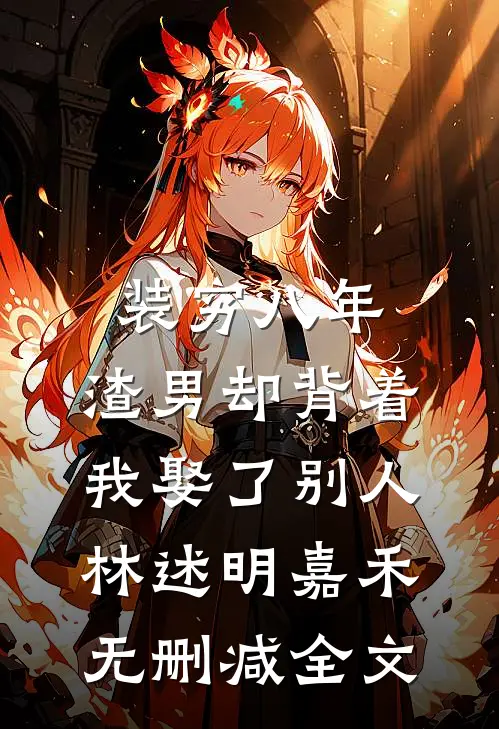 装穷八年，渣男却背着我娶了别人林述明嘉禾无删减全文