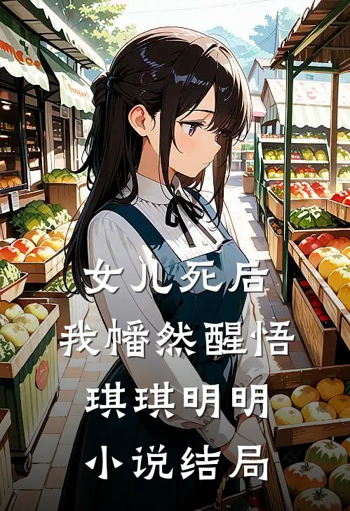 女儿死后，我幡然醒悟琪琪明明小说结局