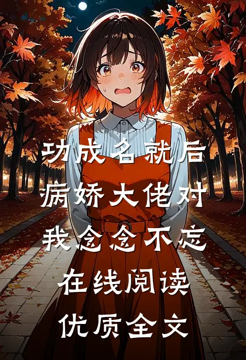 功成名就后,病娇大佬对我念念不忘在线阅读优质全文