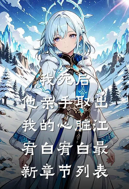 我死后，他亲手取出我的心脏江宥白宥白最新章节列表