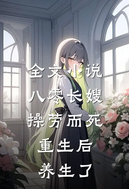 全文小说八零长嫂操劳而死：重生后养生了