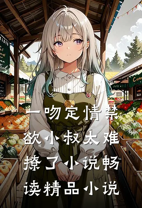 一吻定情禁欲小叔太难撩了小说畅读精品小说