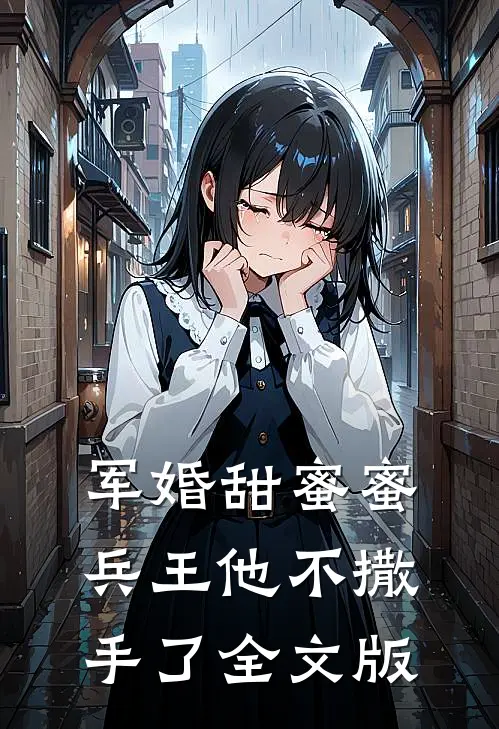 军婚甜蜜蜜，兵王他不撒手了全文版