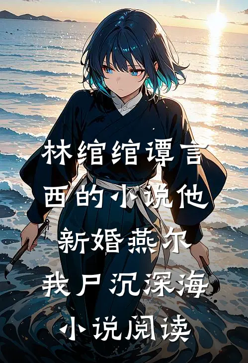 林绾绾谭言西的小说他新婚燕尔，我尸沉深海小说阅读