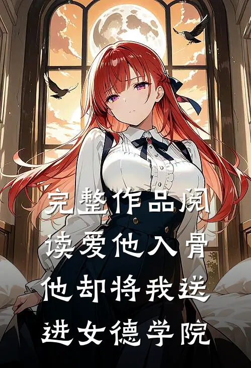 完整作品阅读爱他入骨，他却将我送进女德学院