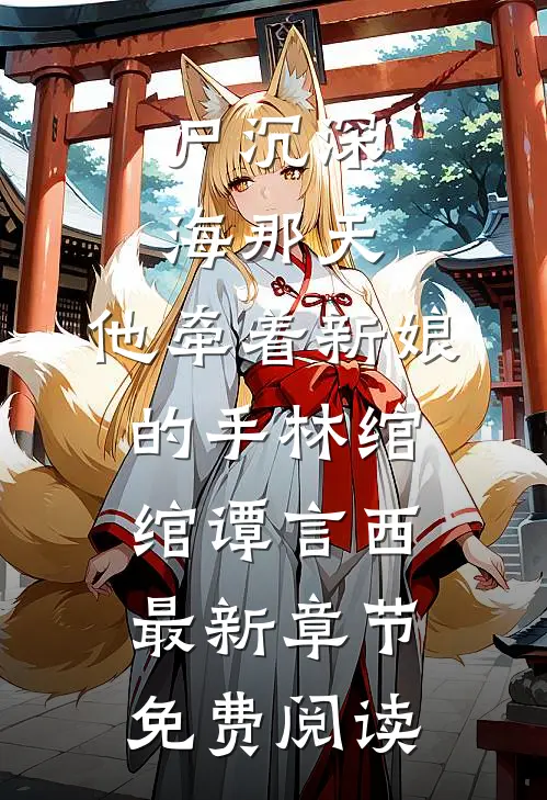 尸沉深海那天，他牵着新娘的手林绾绾谭言西最新章节免费阅读