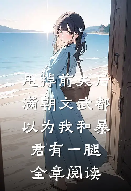 甩掉前夫后，满朝文武都以为我和暴君有一腿全章阅读