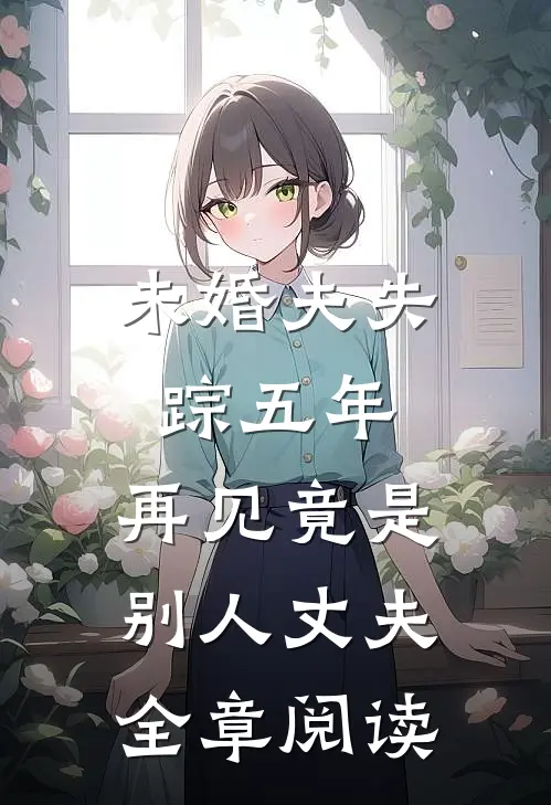 未婚夫失踪五年：再见竟是别人丈夫全章阅读