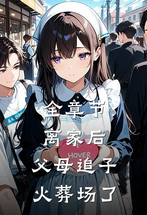 全章节离家后，父母追子火葬场了