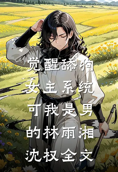 觉醒舔狗女主系统，可我是男的林雨湘沈权全文