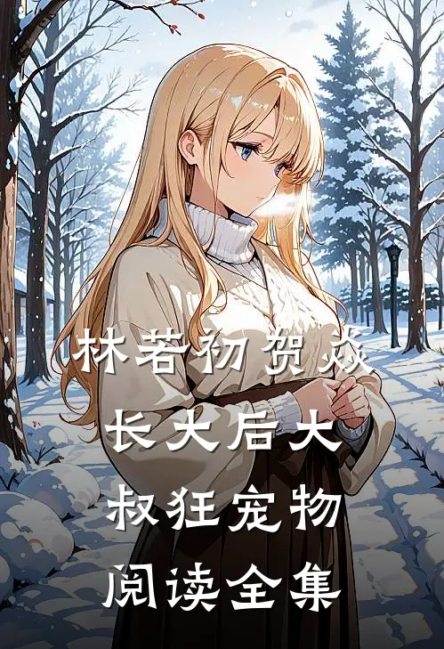 林若初贺焱长大后大叔狂宠物阅读全集