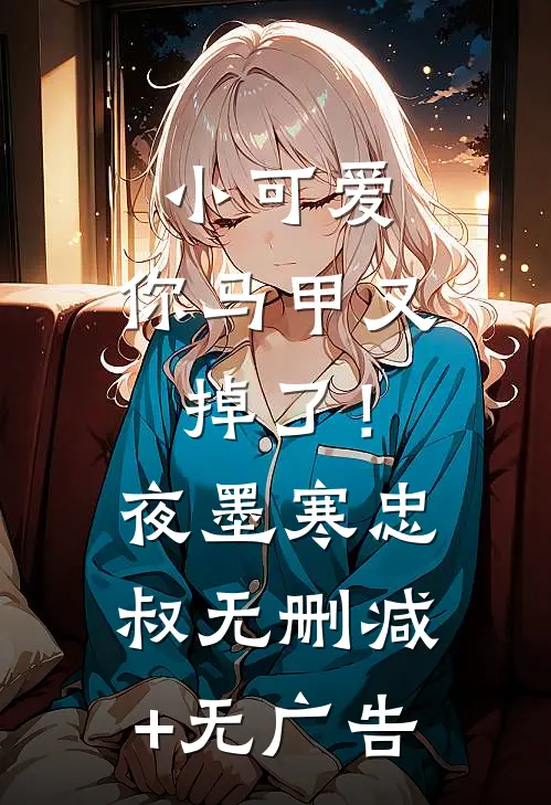 小可爱，你马甲又掉了！夜墨寒忠叔无删减+无广告