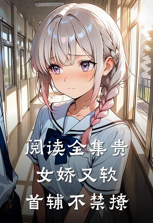阅读全集贵女娇又软，首辅不禁撩