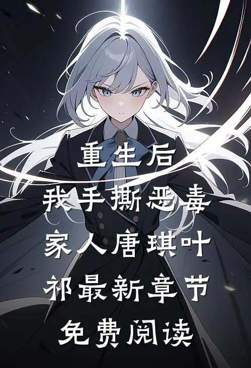重生后，我手撕恶毒家人唐琪叶祁最新章节免费阅读