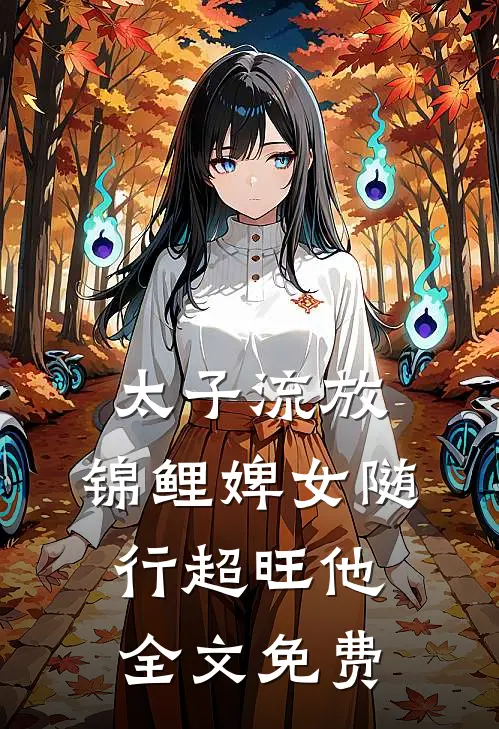 太子流放，锦鲤婢女随行超旺他全文免费