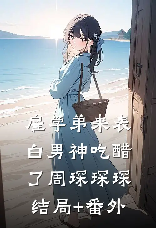 雇学弟来表白男神吃醋了周琛琛琛结局+番外