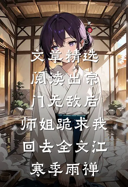 文章精选阅读出宗门无敌后,师姐跪求我回去全文(江寒季雨禅)