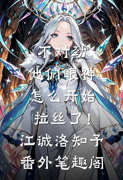 不对劲，他们眼神怎么开始拉丝了！：江诚洛知予番外笔趣阁