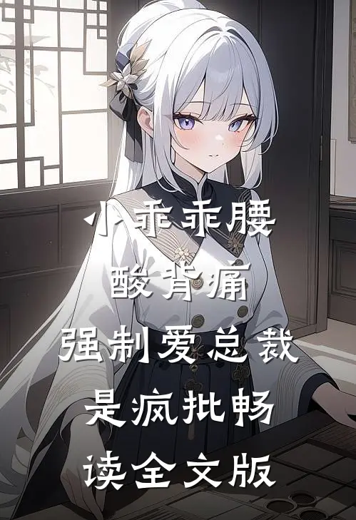 小乖乖腰酸背痛，强制爱总裁是疯批畅读全文版