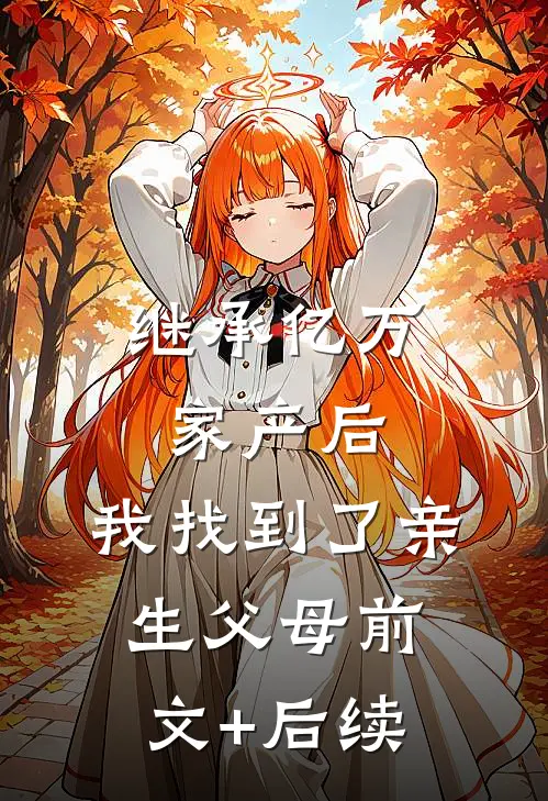继承亿万家产后，我找到了亲生父母前文+后续