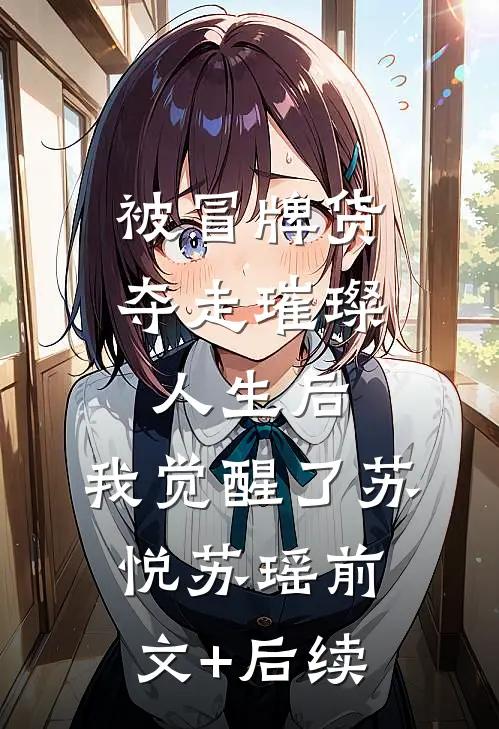 被冒牌货夺走璀璨人生后，我觉醒了苏悦苏瑶前文+后续