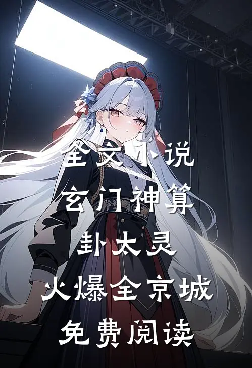 全文小说玄门神算卦太灵,火爆全京城免费阅读