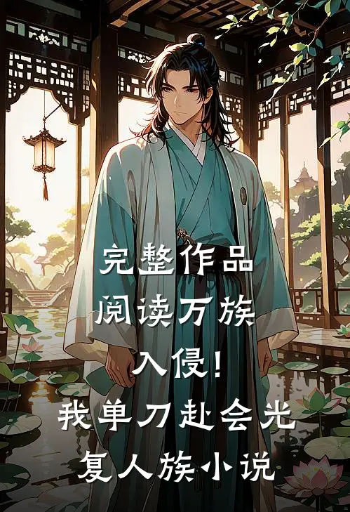 完整作品阅读万族入侵!我单刀赴会光复人族小说