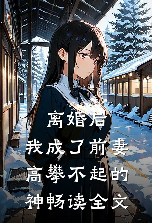 离婚后，我成了前妻高攀不起的神畅读全文
