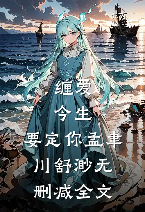 缠爱：今生，要定你孟聿川舒渺无删减全文