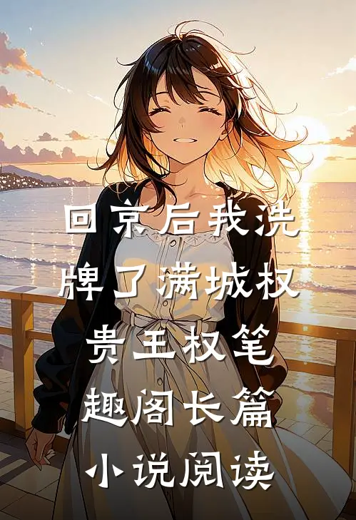 回京后我洗牌了满城权贵王权笔趣阁长篇小说阅读