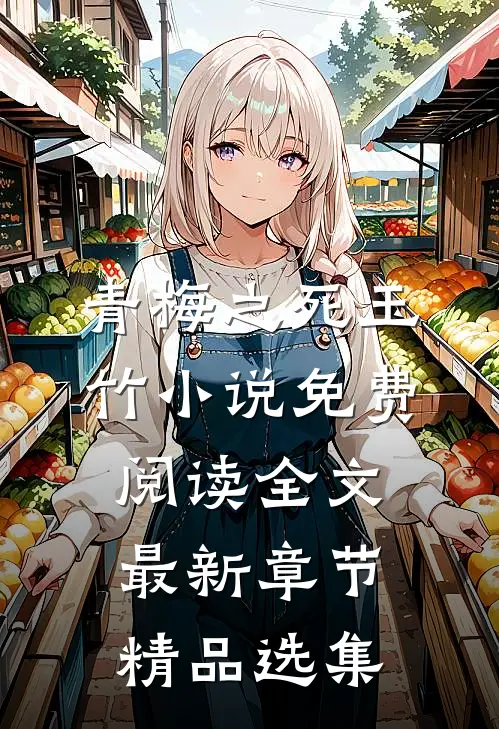 青梅之死玉竹小说免费阅读全文最新章节精品选集