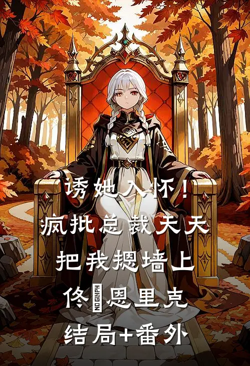 诱她入怀！疯批总裁天天把我摁墙上佟嬅恩里克结局+番外