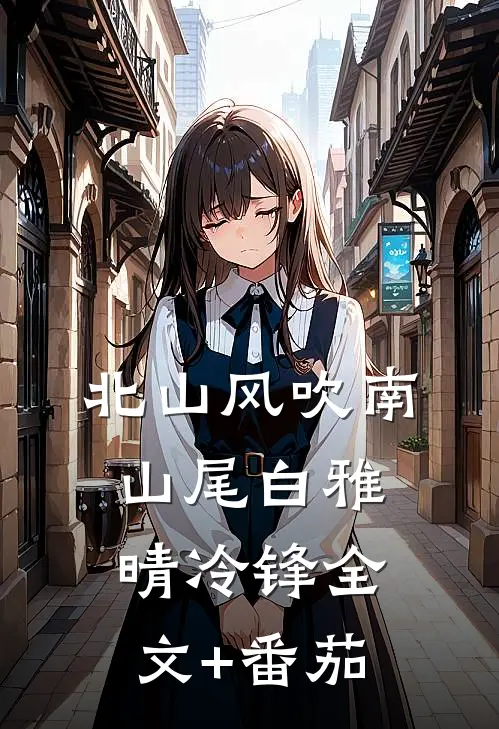 《北山风吹南山尾》白雅晴冷锋全文+番茄