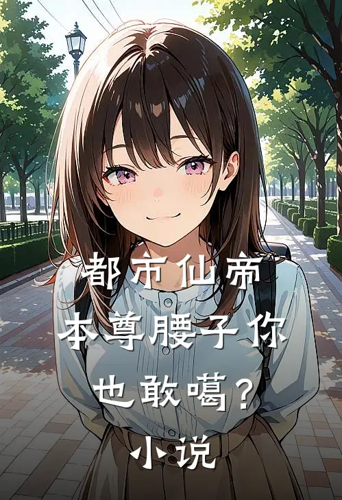 都市仙帝：本尊腰子你也敢噶？小说