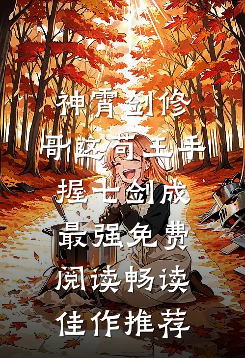 神霄剑修:哥这苟王手握七剑成最强免费阅读畅读佳作推荐
