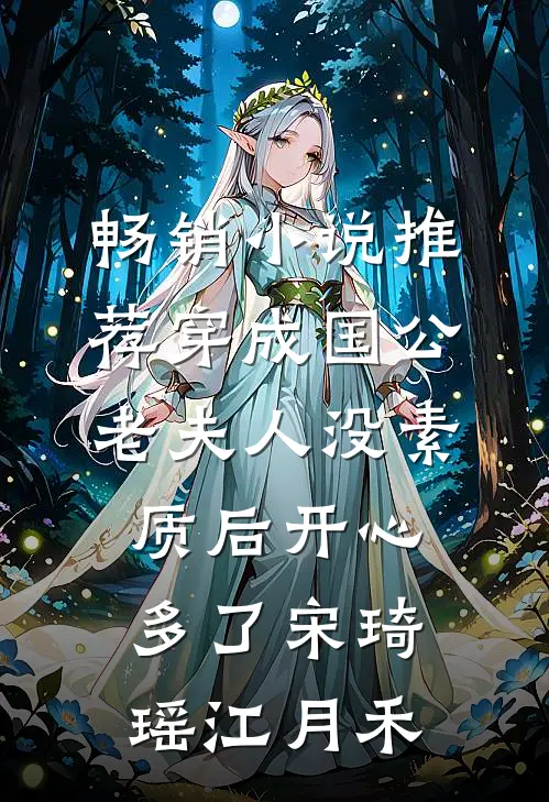 畅销小说推荐穿成国公老夫人没素质后开心多了宋琦瑶江月禾